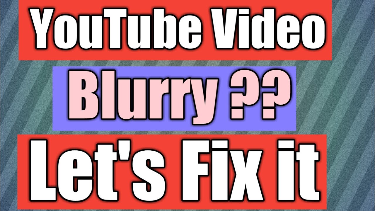 Why Is my YouTube video blurry?