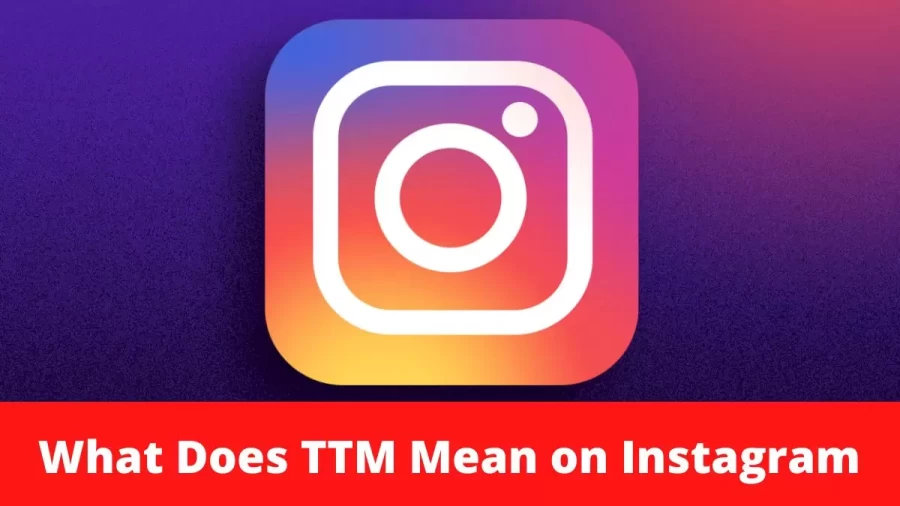 What Dose TTM mean on Instagram